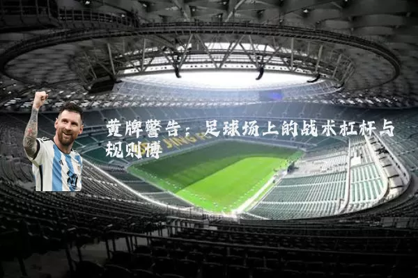 黄牌警告：足球场上的战术杠杆与规则博弈