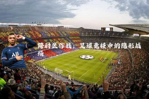 跨时区作战:足球竞技中的隐形战场