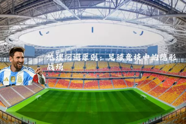 地理回避原则:足球竞技中的隐形战场