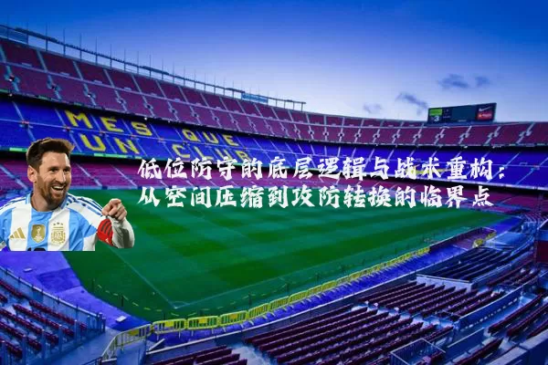 低位防守的底层逻辑与战术重构：从空间压缩到攻防转换的临界点