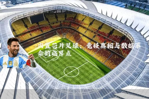 内置芯片足球:竞技真相与数据革命的临界点